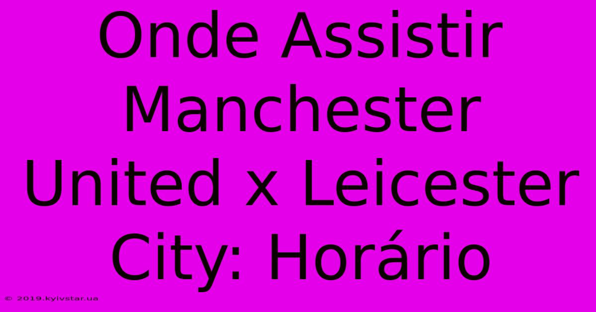 Onde Assistir Manchester United X Leicester City: Horário