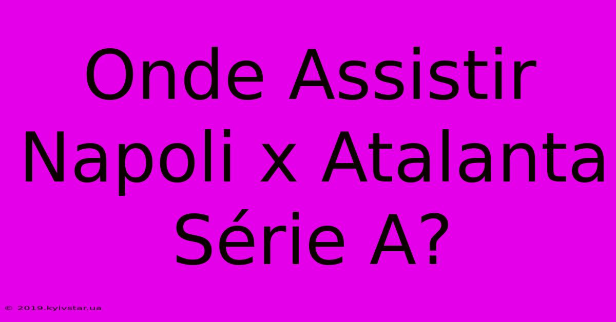 Onde Assistir Napoli X Atalanta Série A?