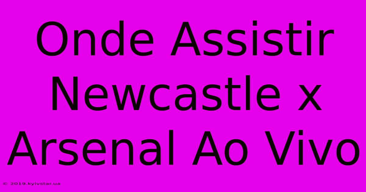 Onde Assistir Newcastle X Arsenal Ao Vivo