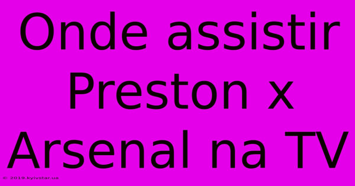 Onde Assistir Preston X Arsenal Na TV 