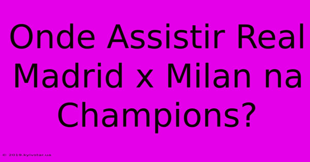 Onde Assistir Real Madrid X Milan Na Champions?