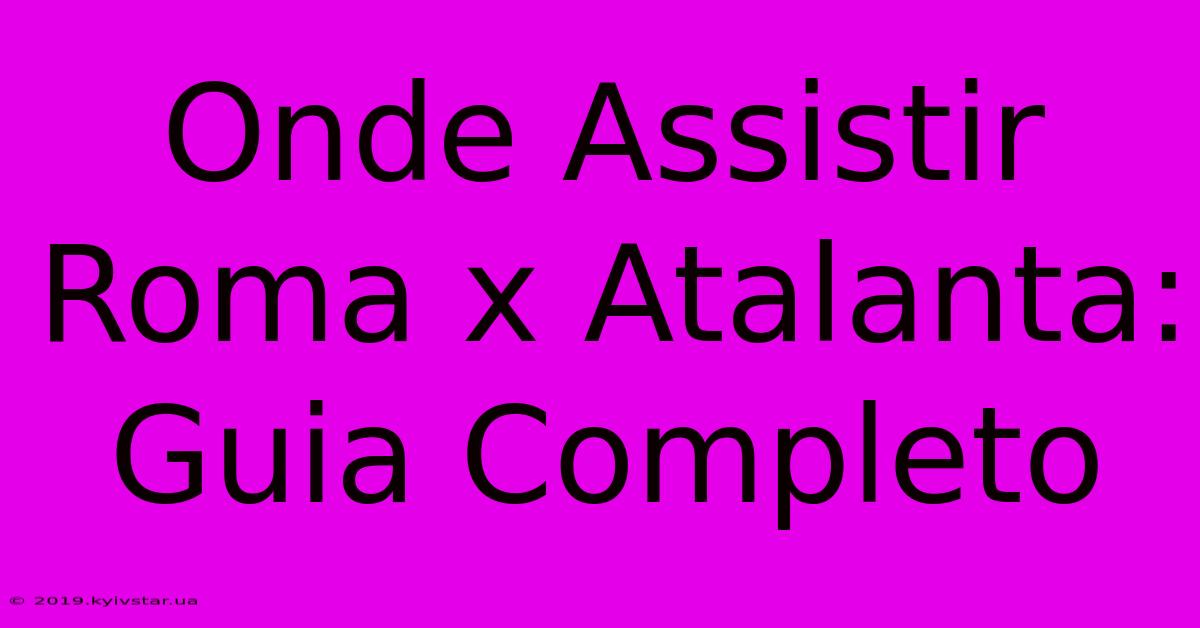 Onde Assistir Roma X Atalanta: Guia Completo