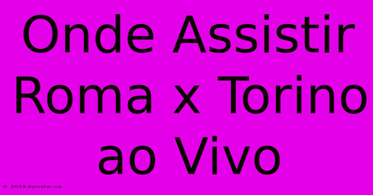 Onde Assistir Roma X Torino Ao Vivo