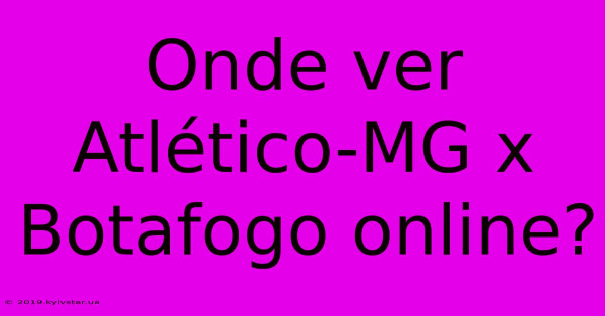 Onde Ver Atlético-MG X Botafogo Online?