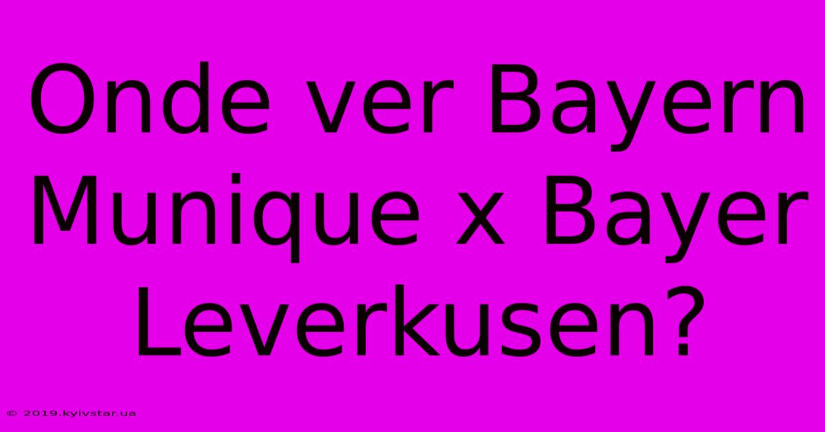 Onde Ver Bayern Munique X Bayer Leverkusen?