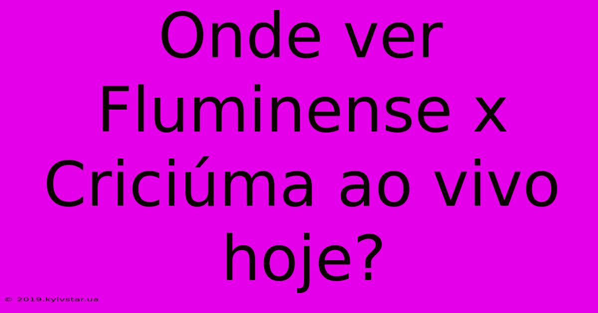 Onde Ver Fluminense X Criciúma Ao Vivo Hoje?