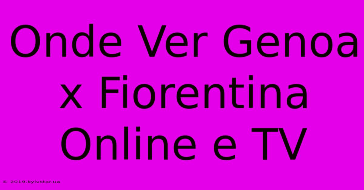 Onde Ver Genoa X Fiorentina Online E TV