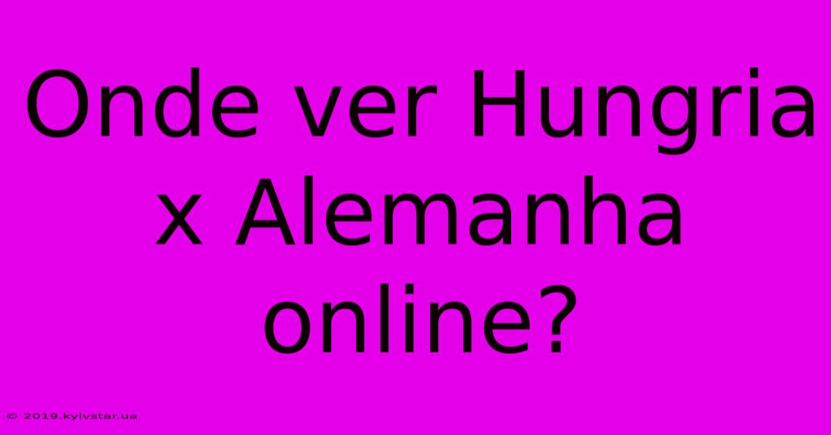 Onde Ver Hungria X Alemanha Online?