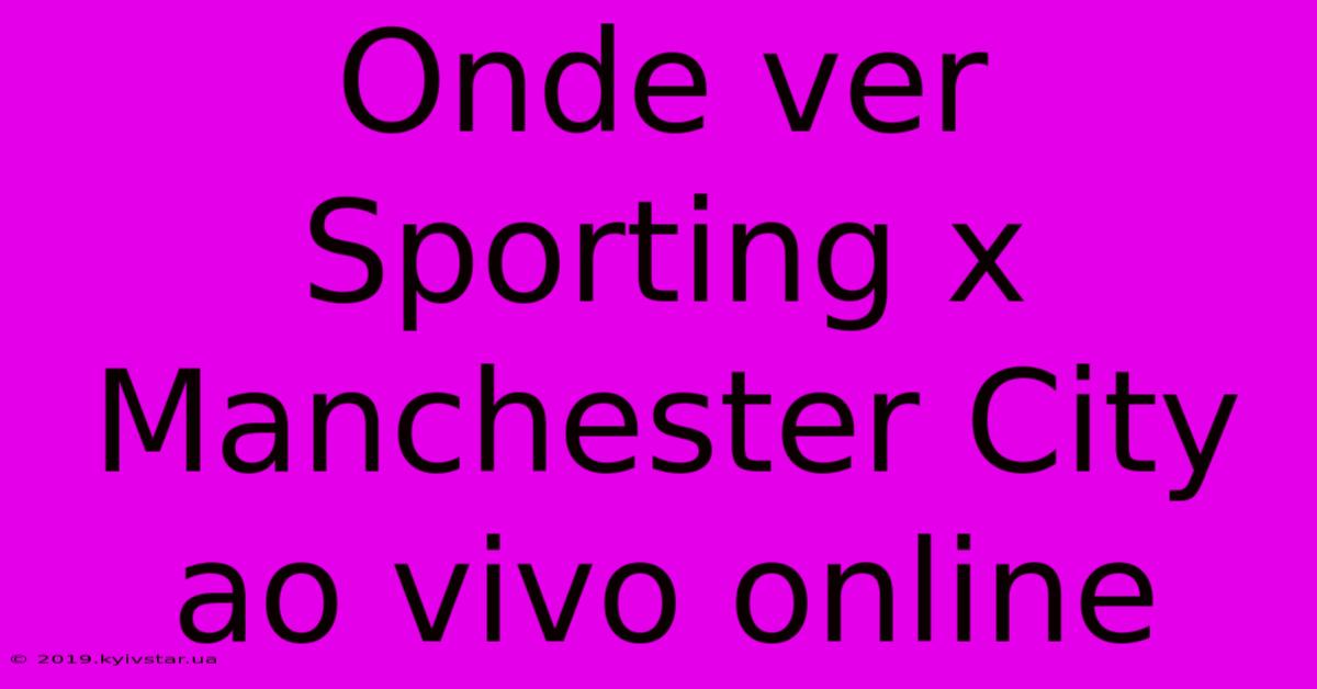 Onde Ver Sporting X Manchester City Ao Vivo Online