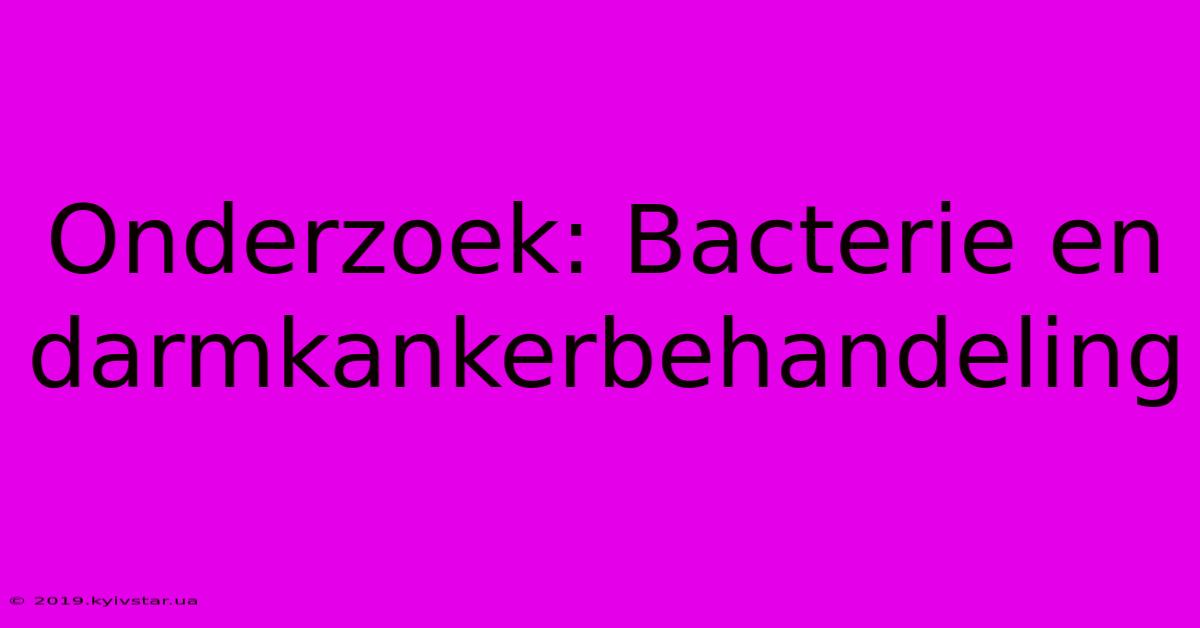 Onderzoek: Bacterie En Darmkankerbehandeling