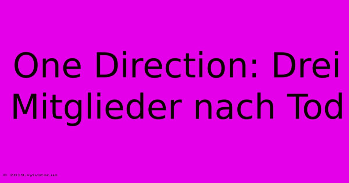 One Direction: Drei Mitglieder Nach Tod