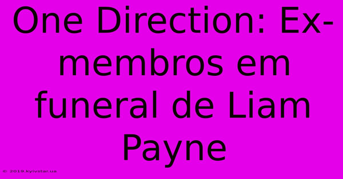 One Direction: Ex-membros Em Funeral De Liam Payne