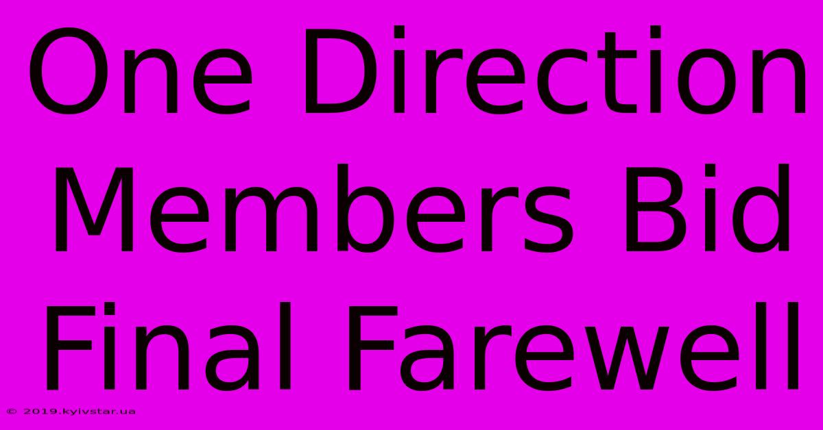 One Direction Members Bid Final Farewell