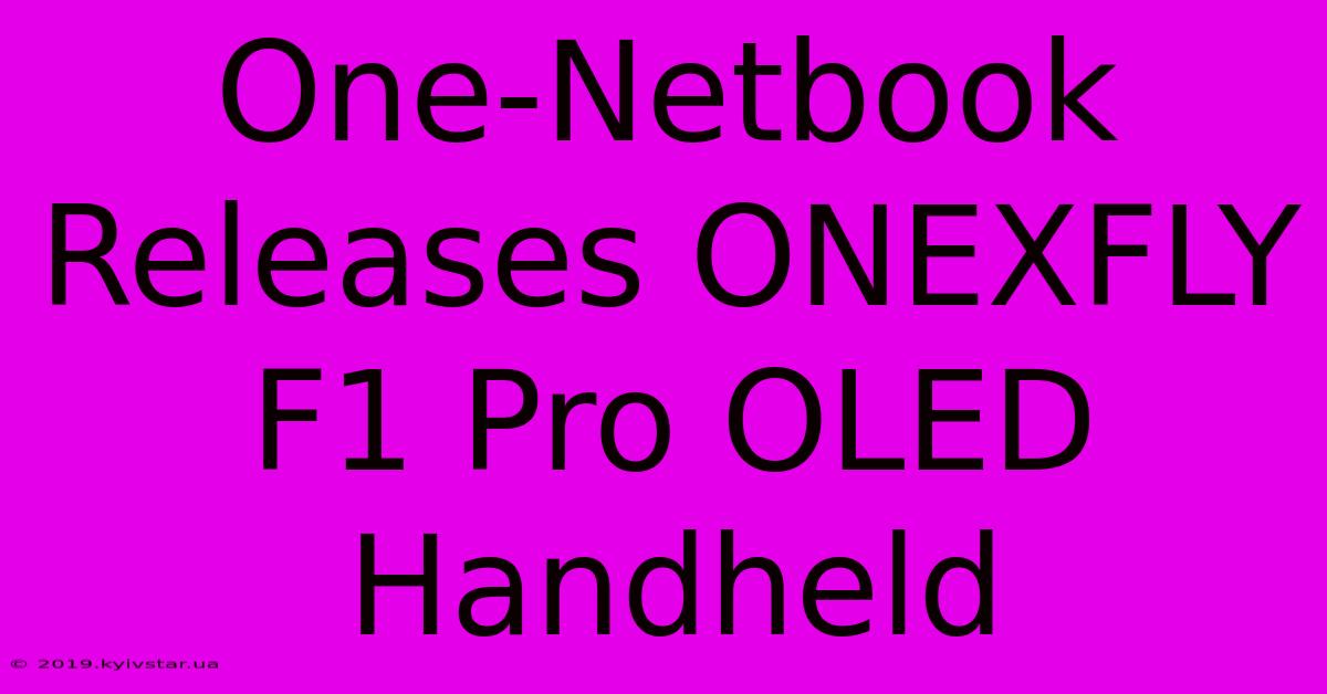 One-Netbook Releases ONEXFLY F1 Pro OLED Handheld