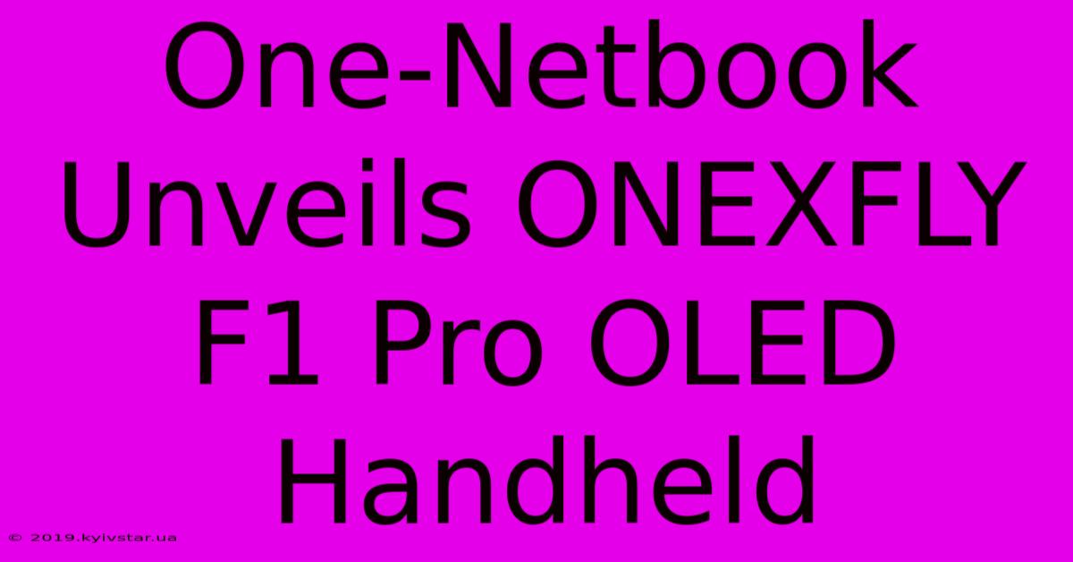 One-Netbook Unveils ONEXFLY F1 Pro OLED Handheld