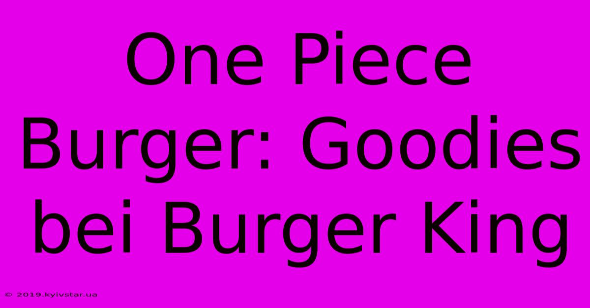 One Piece Burger: Goodies Bei Burger King