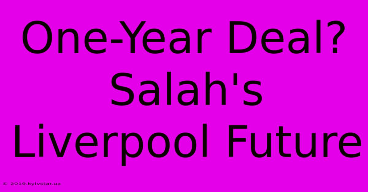 One-Year Deal? Salah's Liverpool Future