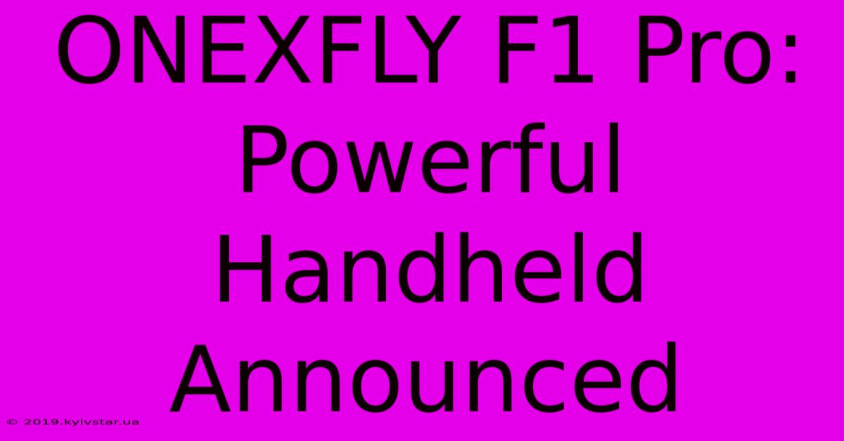 ONEXFLY F1 Pro: Powerful Handheld Announced