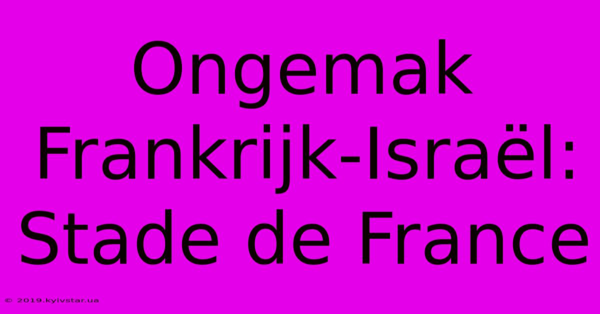 Ongemak Frankrijk-Israël: Stade De France