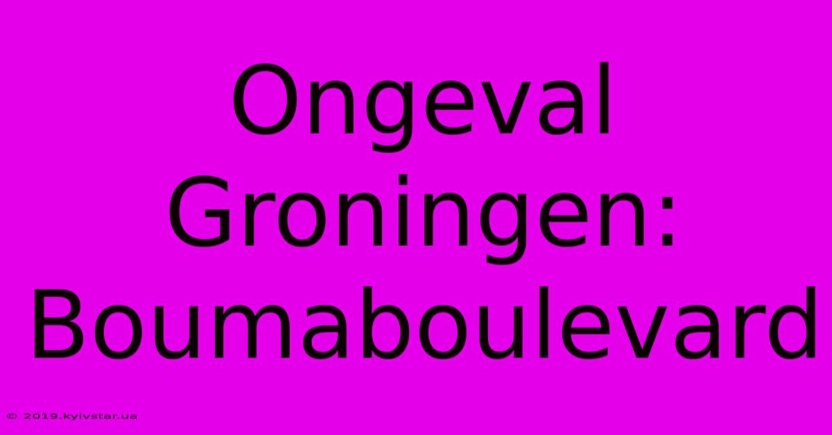 Ongeval Groningen: Boumaboulevard