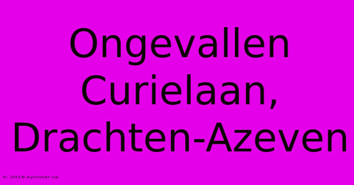 Ongevallen Curielaan, Drachten-Azeven