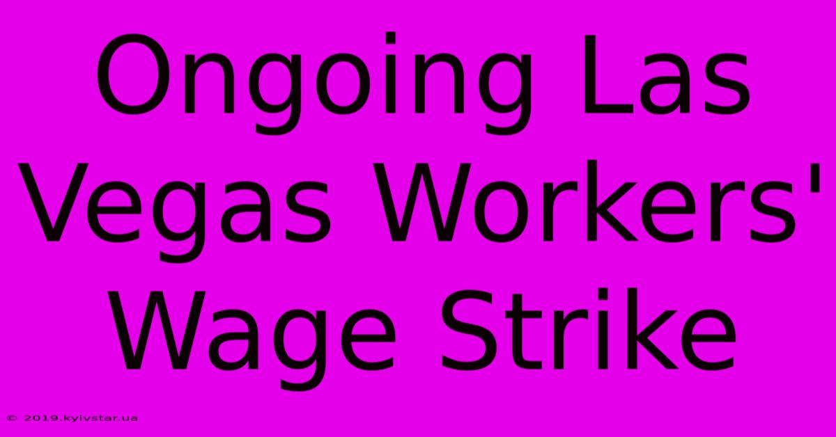 Ongoing Las Vegas Workers' Wage Strike