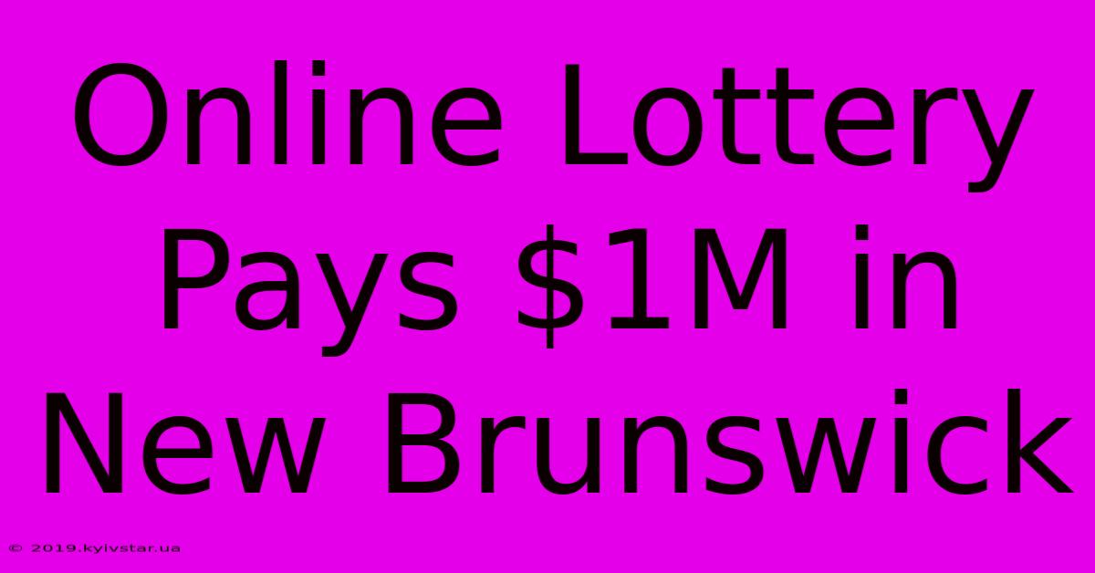 Online Lottery Pays $1M In New Brunswick