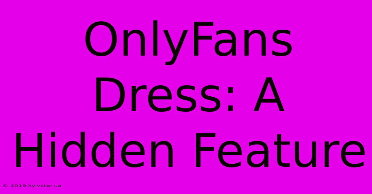 OnlyFans Dress: A Hidden Feature