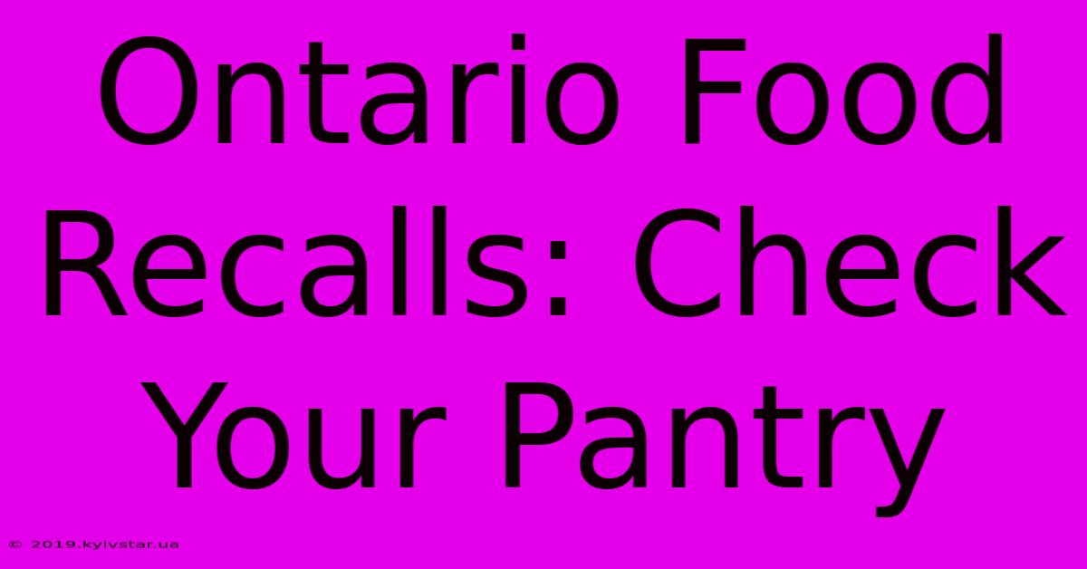 Ontario Food Recalls: Check Your Pantry