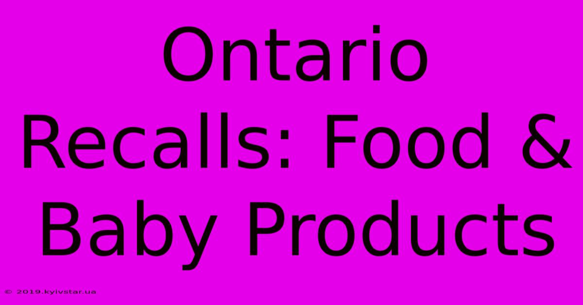 Ontario Recalls: Food & Baby Products