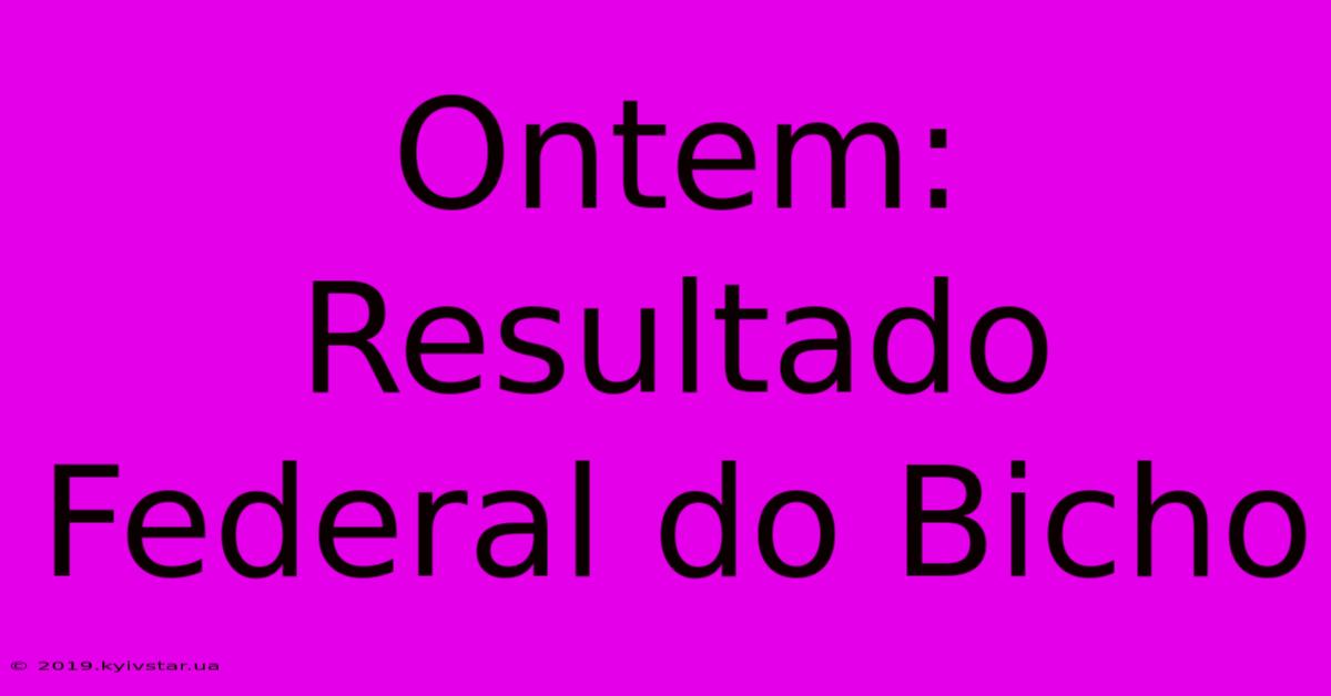 Ontem: Resultado Federal Do Bicho