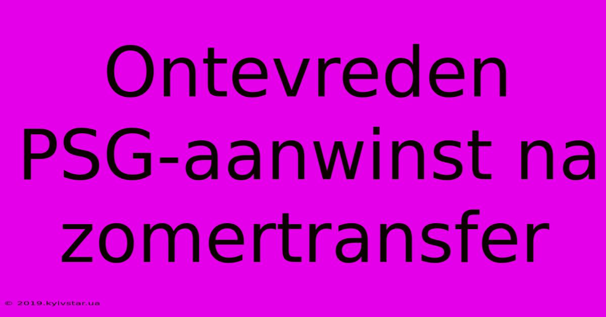 Ontevreden PSG-aanwinst Na Zomertransfer