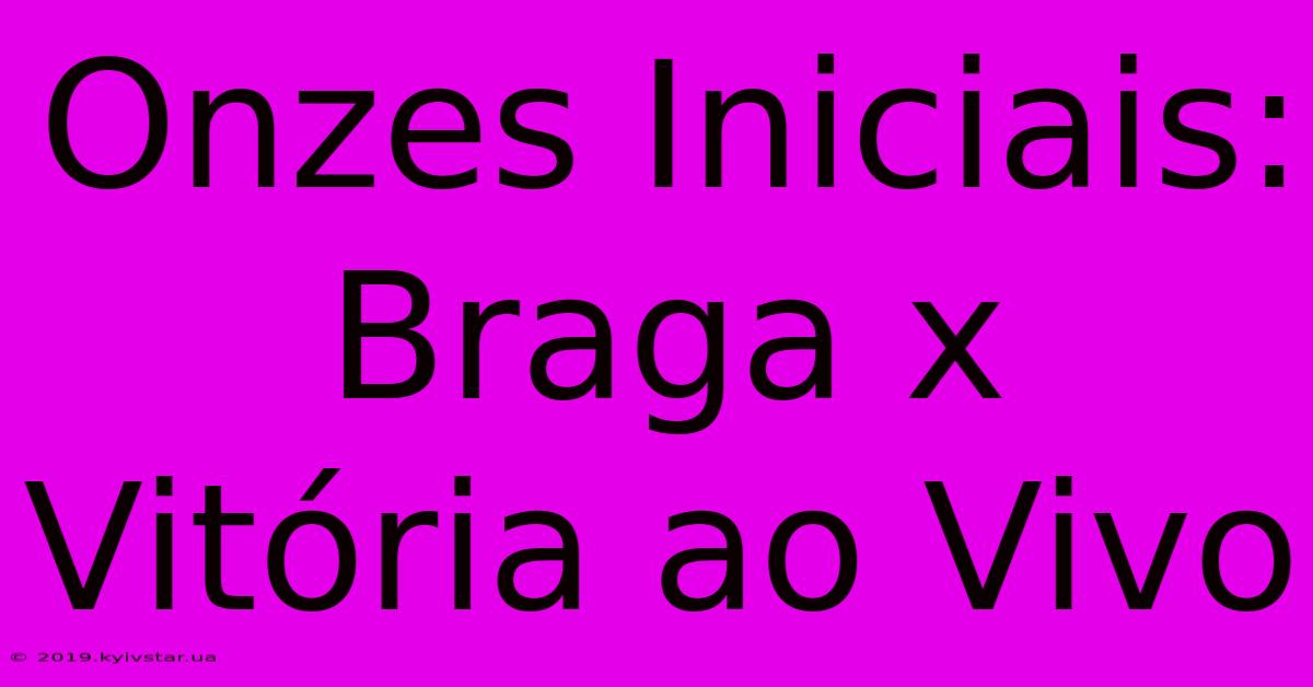 Onzes Iniciais: Braga X Vitória Ao Vivo