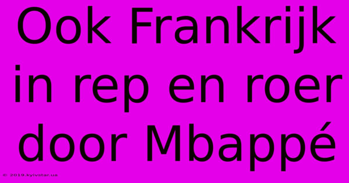 Ook Frankrijk In Rep En Roer Door Mbappé