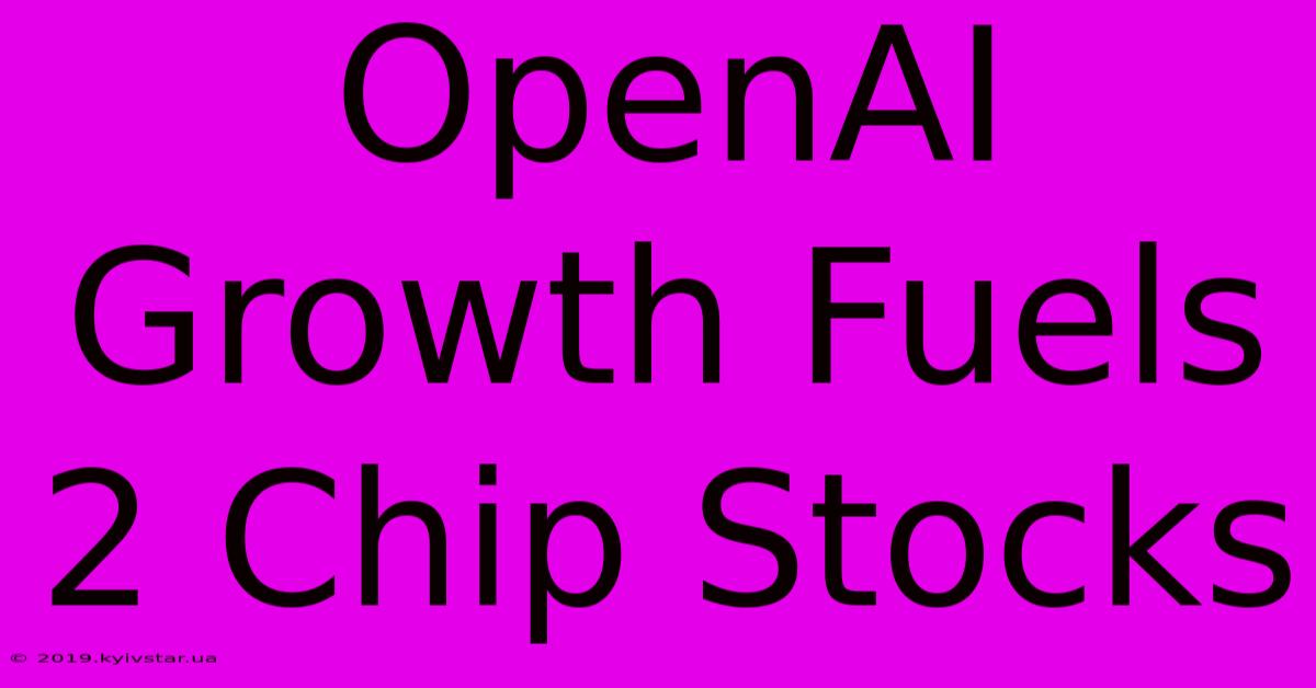 OpenAI Growth Fuels 2 Chip Stocks