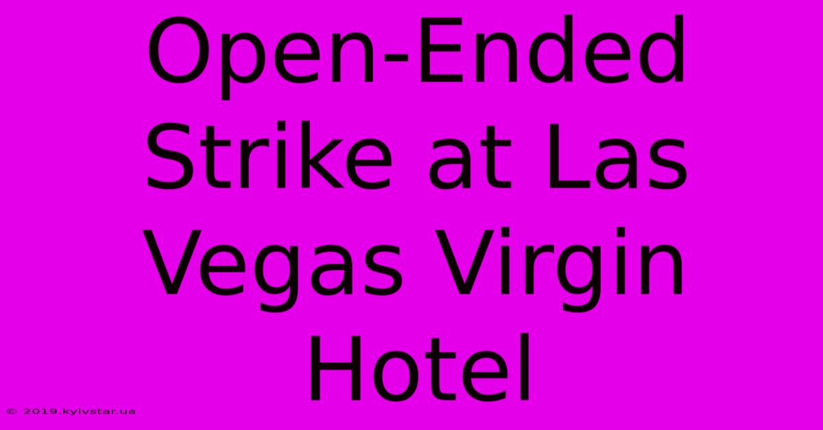 Open-Ended Strike At Las Vegas Virgin Hotel