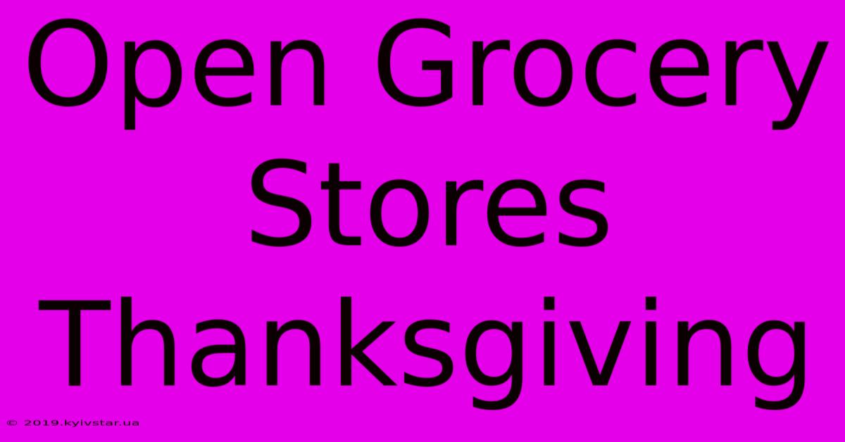 Open Grocery Stores Thanksgiving