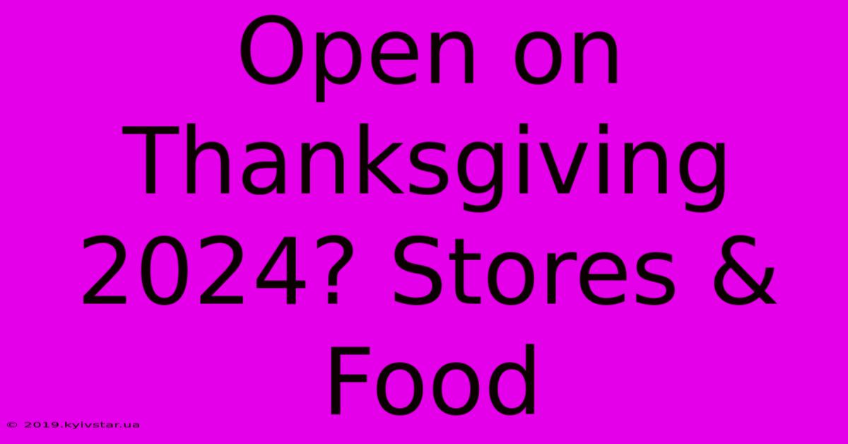 Open On Thanksgiving 2024? Stores & Food