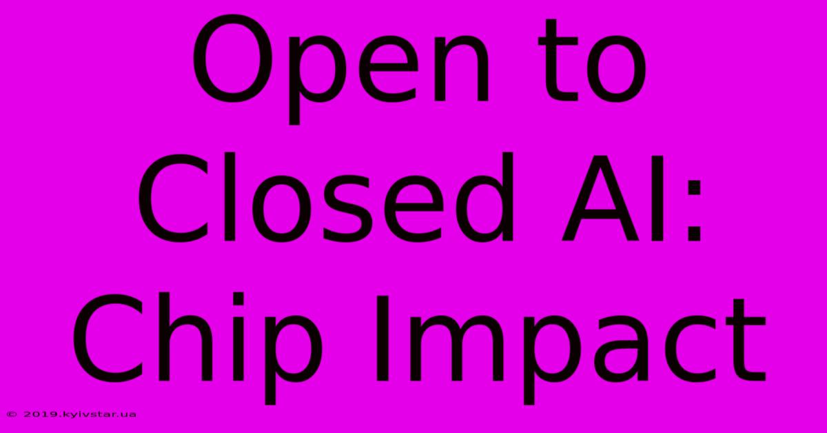 Open To Closed AI: Chip Impact