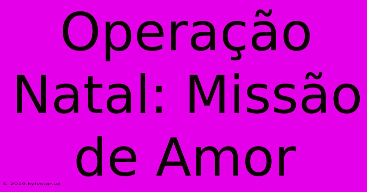 Operação Natal: Missão De Amor