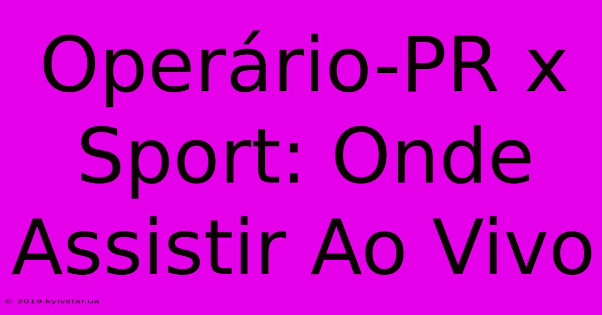 Operário-PR X Sport: Onde Assistir Ao Vivo