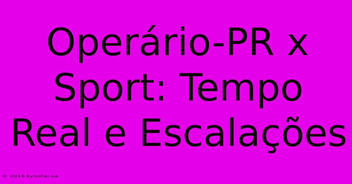 Operário-PR X Sport: Tempo Real E Escalações