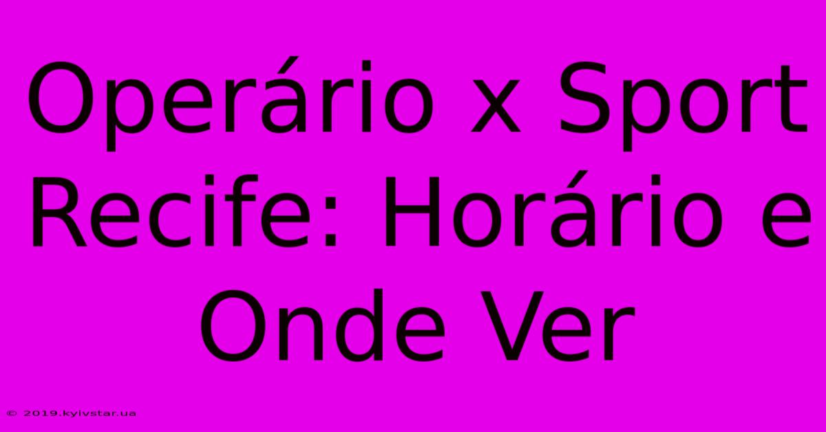 Operário X Sport Recife: Horário E Onde Ver