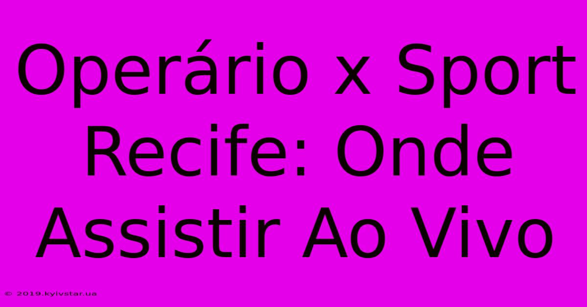 Operário X Sport Recife: Onde Assistir Ao Vivo