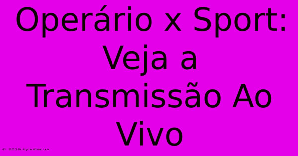 Operário X Sport: Veja A Transmissão Ao Vivo 