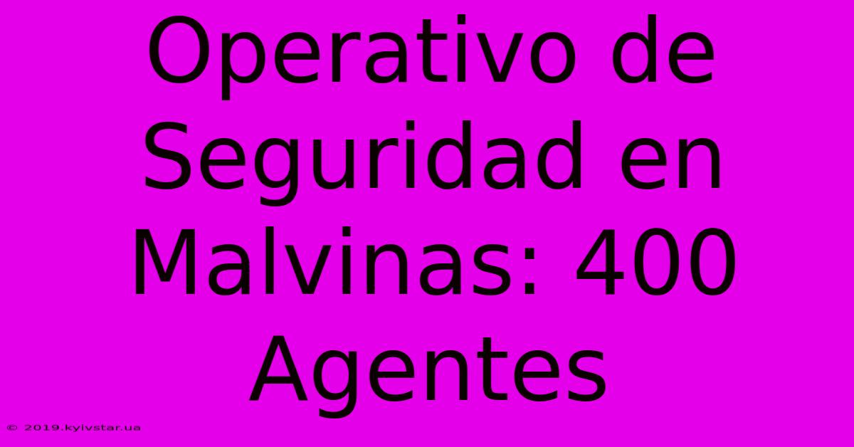 Operativo De Seguridad En Malvinas: 400 Agentes