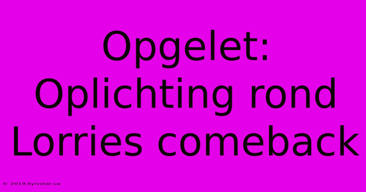 Opgelet: Oplichting Rond Lorries Comeback