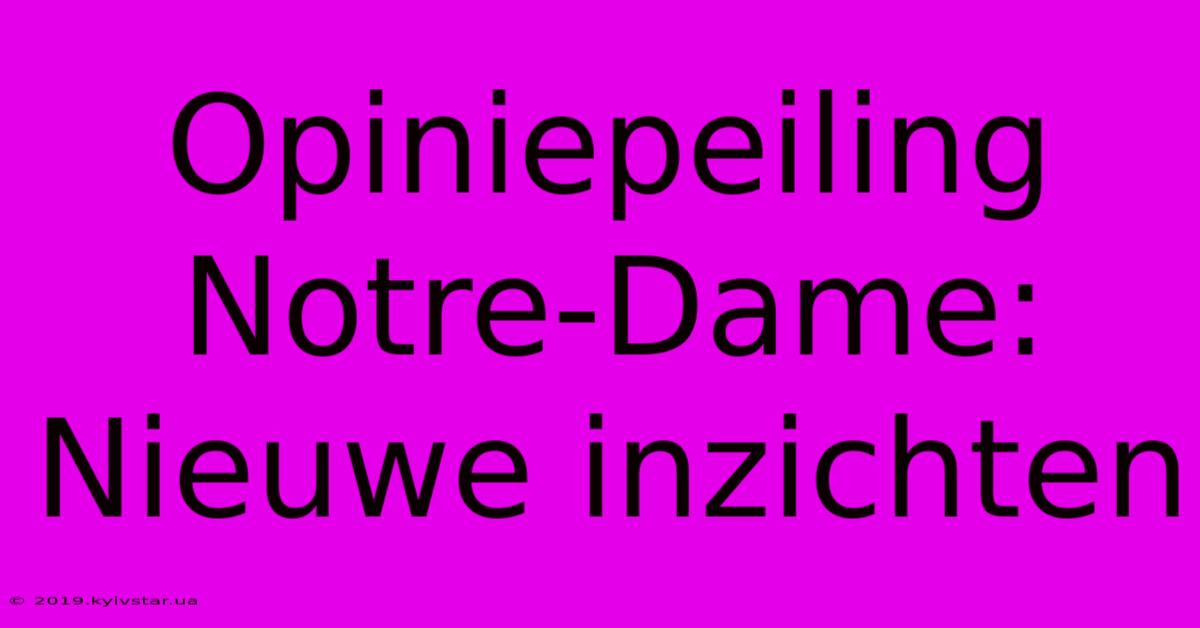 Opiniepeiling Notre-Dame: Nieuwe Inzichten