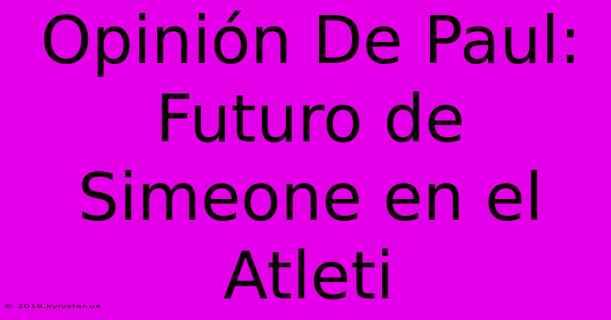 Opinión De Paul: Futuro De Simeone En El Atleti