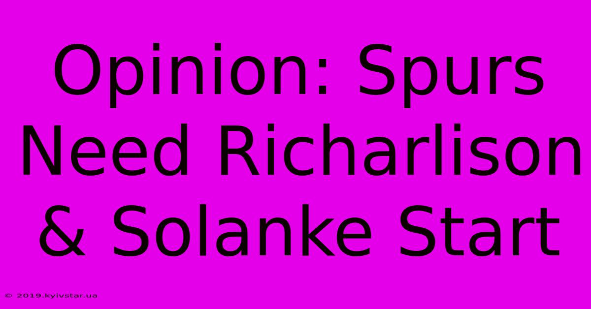 Opinion: Spurs Need Richarlison & Solanke Start